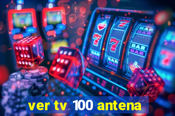 ver tv 100 antena